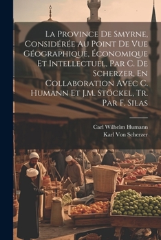 Paperback La Province De Smyrne, Considérée Au Point De Vue Géographique, Économique Et Intellectuel, Par C. De Scherzer, En Collaboration Avec C. Humann Et J.M [French] Book