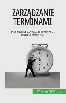 Paperback Zarządzanie terminami: Proste kroki, aby ustalic priorytety i osiągnąc swoje cele [Polish] Book