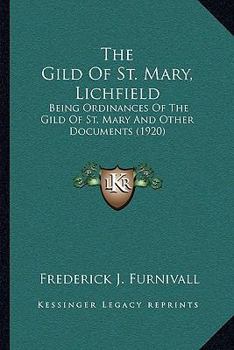The Gild of St. Mary, Lichfield: Being Ordinances of the Gild of St. Mary, and Other Documents