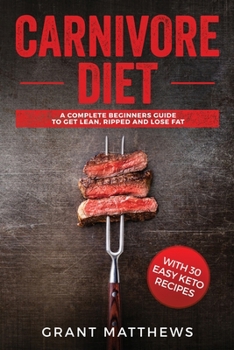Paperback Carnivore Diet: A Complete Beginner's Guide To Get Lean, Ripped, and Lose Fat with 30 Easy Keto Recipes Book