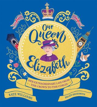 Paperback Our Queen Elizabeth: Her Extraordinary Life from the Crown to the Corgis Book