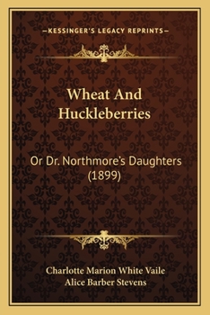 Paperback Wheat And Huckleberries: Or Dr. Northmore's Daughters (1899) Book