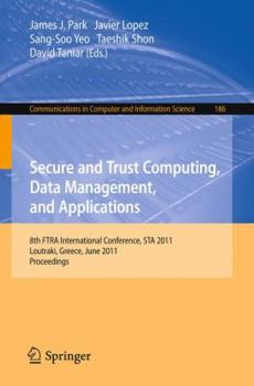 Paperback Secure and Trust Computing, Data Management, and Applications: 8th FTRA International Conference, STA 2011, Loutraki, Greece, June 28-30, 2011. Procee Book