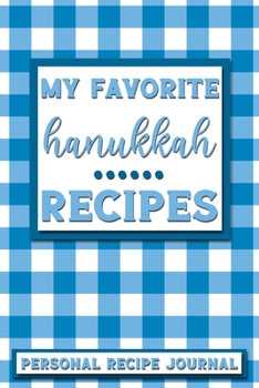 My Favorite Hanukkah Recipes: Personal Recipe Journal The Perfect Notebook for All Home Cooks to Record Their Favorite Recipes! MAKES A GREAT GIFT!