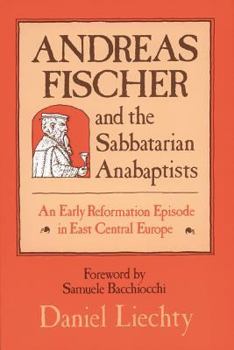 Hardcover Andreas Fischer and the Sabbatarian Anabaptists: An Early Reformation Episode in East Central Europe Book