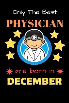 Paperback Only The Best Physician Are Born in December: Blank Line Notebook for Physician Funny Gift Notebook for Man and Women Book