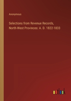Paperback Selections from Revenue Records, North-West Provinces: A. D. 1822-1833 Book