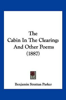 Paperback The Cabin In The Clearing: And Other Poems (1887) Book