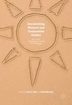 Hardcover Decolonizing Rhetoric and Composition Studies: New Latinx Keywords for Theory and Pedagogy Book