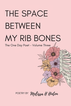 Paperback The Space Between My Rib Bones: The One Day Poet - Volume Three Book