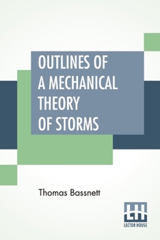 Paperback Outlines Of A Mechanical Theory Of Storms: Containing The True Law Of Lunar Influence, With Practical Instructions To The Navigator, To Enable Him App Book