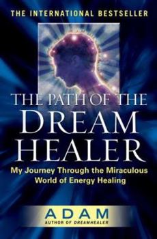 Hardcover The Path of the Dream Healer: My Journey Through the Miraculous World of Energy Healing (Adam) Book