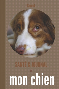 carnet santé et journal de mon chien: 110 pages | epagneul breton | marron | chien de chasse | vaccins rendez-vous souvenirs anniversaire (French Edition)