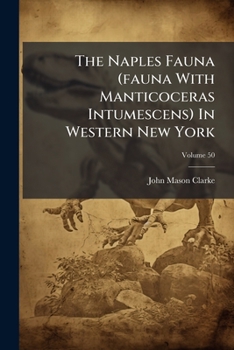 The Naples Fauna (fauna With Manticoceras Intumescens) In Western New York, Volume 50...