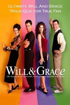 Paperback Ultimate Will And Grace Trivia Quiz for True Fan: 100+ Quizzes about Characters, Actors, Seasons, Episodes And Quotes: Gifts for True Fans Book