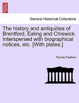 Paperback The history and antiquities of Brentford, Ealing and Chiswick. Interspersed with biographical notices, etc. [With plates.] Book