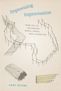 Paperback Improvising Improvisation: From Out of Philosophy, Music, Dance, and Literature Book