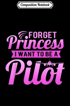 Paperback Composition Notebook: Forget Princess I Want To Be A Pilot Journal/Notebook Blank Lined Ruled 6x9 100 Pages Book