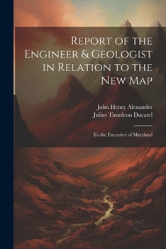 Paperback Report of the Engineer & Geologist in Relation to the New Map: To the Executive of Maryland Book