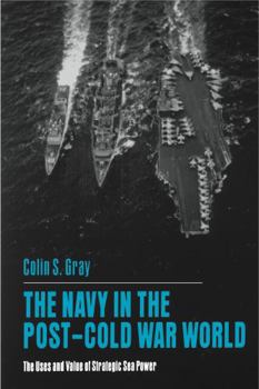 Paperback The Navy in the Post-Cold War World: The Uses and Value of Strategic Sea Power Book