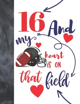 Paperback 16 And My Heart Is On That Field: Football Gifts For Boys And Girls - A Writing Journal To Doodle And Write In - Players Blank Lined Journaling Diary Book