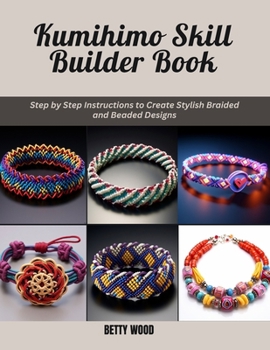 Paperback Kumihimo Skill Builder Book: Step by Step Instructions to Create Stylish Braided and Beaded Designs Book