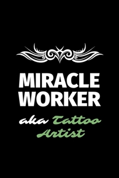 Miracle Worker Aka Tattoo Artist: A Blank Lined Journal Notebook to Take Notes, To-do List and Notepad - A Great Job Title Birthday Gift for Men, Women, Best Friends and Coworkers