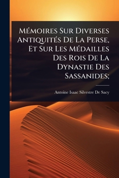 Paperback MÃ(c)moires Sur Diverses AntiquitÃ(c)s De La Perse, Et Sur Les MÃ(c)dailles Des Rois De La Dynastie Des Sassanides; [French] Book