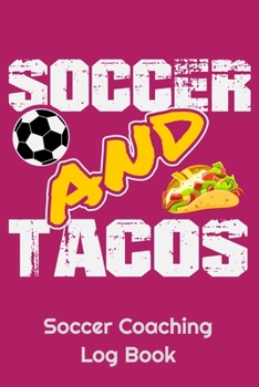Soccer And Tacos Soccer Coaching Log Book: 6" x 9" Log Notebook for Soccer Coaches, 100 pages, Pink