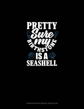Paperback Pretty Sure My Birthstone Is A Seashell: Composition Notebook: Wide Ruled Book