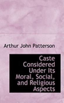 Caste Considered under Its Moral, Social, and Religious Aspects