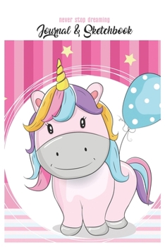 Never Stop Dreaming Journal & Sketchbook: Unicorn Is Real Dream Come True Cute Unicorn Blank Ruled Line and Unline Journal and SketchBook for Girls ... 6in x 9in x 120 Pages Magical Unicorn Kawaii
