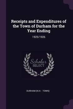 Paperback Receipts and Expenditures of the Town of Durham for the Year Ending: 1925/1926 Book