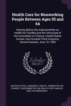 Health Care for Nonworking People Between Ages 55 and 64: Hearing Before the Subcommittee on Health for Families and the Uninsured of the Committee on Finance, United States Senate, One Hundred Third 