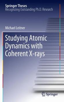 Studying Atomic Dynamics with Coherent X-rays - Book  of the Springer Theses