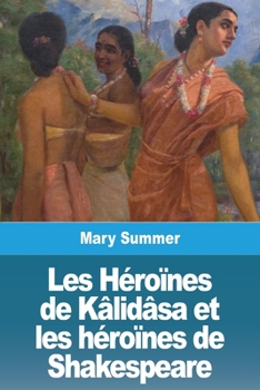 Paperback Les Héroïnes de Kâlidâsa et les héroïnes de Shakespeare [French] Book