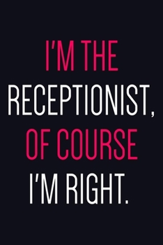 Paperback I'm The Receptionist Of Course I'm Right: Receptionist Notebook To Write In, Perfect For Taking Notes And Journaling, Reception Worker Gifts Book