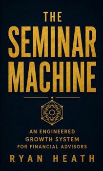 Paperback The Seminar Machine: An Engineered Growth System for Financial Advisors Book