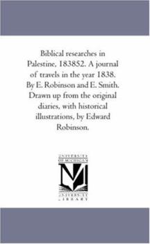 Paperback Biblical Researches in Palestine, 1838-52. A Journal of Travels in the Year 1838. by E. Robinson and E. Smith. Drawn Up From the original Diaries, Wit Book