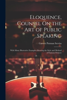 Paperback Eloquence, Counsel On the Art of Public Speaking: With Many Illustrative Examples Showing the Style and Method of Famous Orators Book