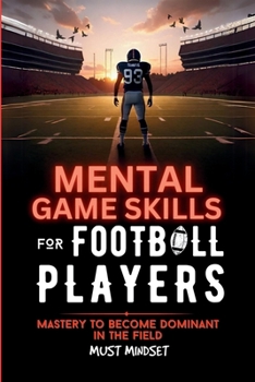 Paperback Mental Game Skills for Football Players: Mastery to Become Dominant in the Field Book