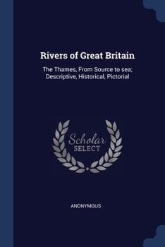 Paperback Rivers of Great Britain: The Thames, From Source to sea; Descriptive, Historical, Pictorial Book
