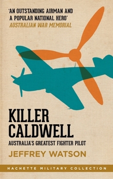 Killer Caldwell: Australia's Greatest Fighter Pilot - Book  of the Hachette Military Collection