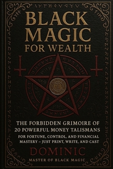 Paperback Black Magic for Wealth: 20 Powerful Money Talismans: For Fortune, Control, and Financial Mastery - Just Print, Write, and Cast Book