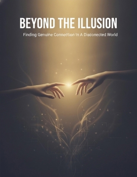 Paperback Beyond The Illusion: Finding Genuine Connection In A Disconnected World Book
