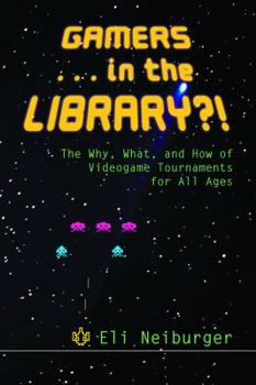 Paperback Gamers ... in the Library?!: The Why, What, and How of Videogame Tournaments for All Ages Book