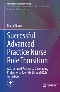 Paperback Successful Advanced Practice Nurse Role Transition: A Structured Process to Developing Professional Identity Through Role Transition Book