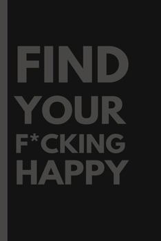 Paperback Find Your F*cking Happy: A Journal to Help Pave the Way for Positive Sh*t Ahead, Perfect gift for your loved ones who love meditating and chill Book