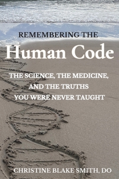 Paperback Remembering the Human Code: The Science, the Medicine, and the Truths You Were Never Taught Book