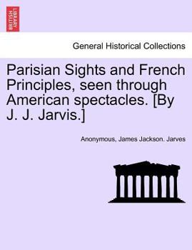 Paperback Parisian Sights and French Principles, Seen Through American Spectacles. [By J. J. Jarvis.] Book